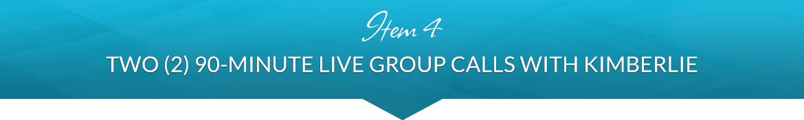 Item 4: Two (2) 90-Minute Live Group Calls with Kimberlie