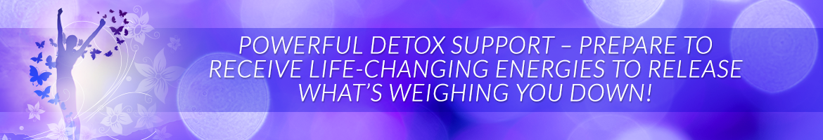 Powerful Detox Support — Prepare to Receive Life-Changing Energies to Release What's Weighing You Down!