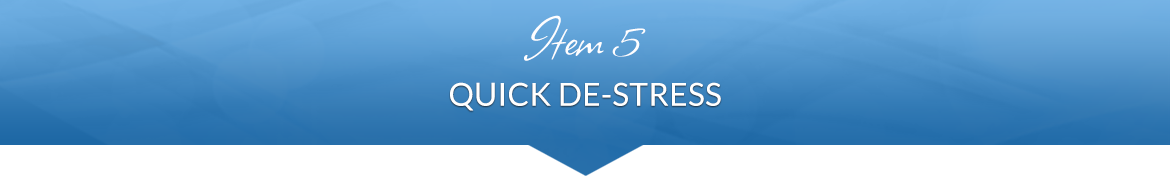 Item 5: Quick De-Stress