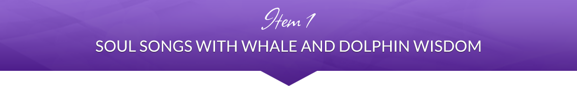 Item 1: Soul Songs with Whale and Dolphin Wisdom