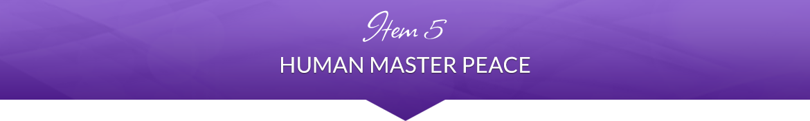 Item 5: Human Master Peace