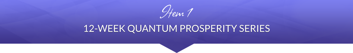 Item 1: 12-Week Quantum Prosperity Series