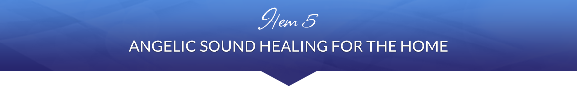 Item 5: Angelic Sound Healing for the Home
