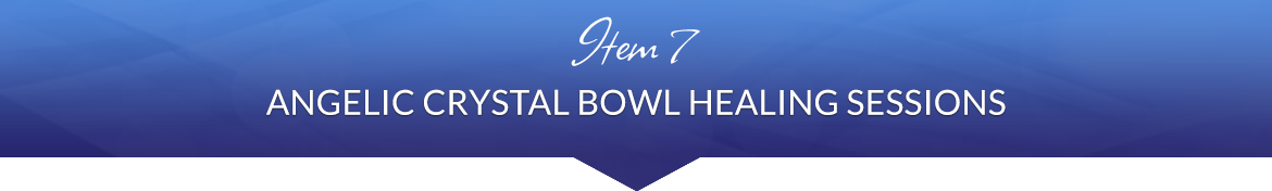 Item 7: Angelic Crystal Bowl Healing Sessions