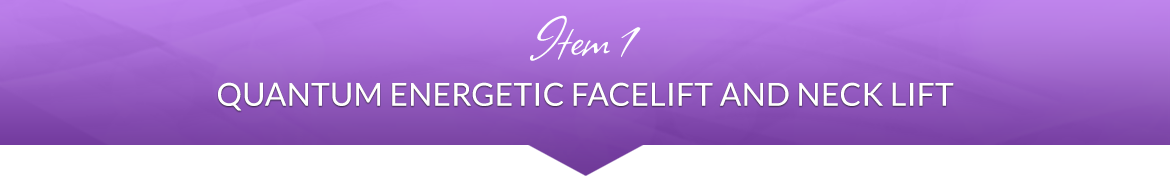 Item 1: Quantum Energetic Facelift and Neck Lift