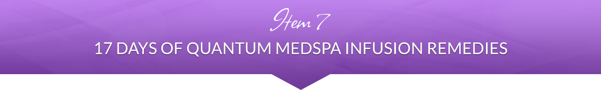 Item 7: 17 Days of Quantum MedSpa Infusion Remedies