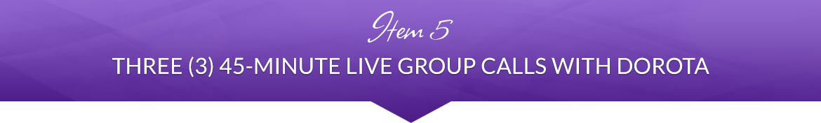 Item 5: Three (3) 45-Minute Live Group Calls with Dorota