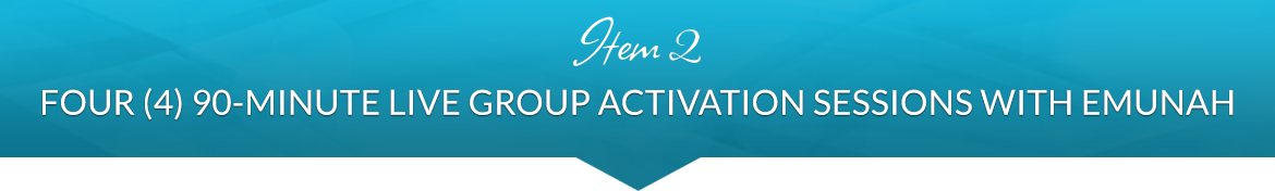 Item 2: Four (4) 90-Minute Live Group Activation Sessions with Emunah
