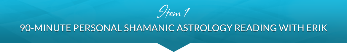 Item 1: 90-Minute Personal Shamanic Astrology Reading with Erik