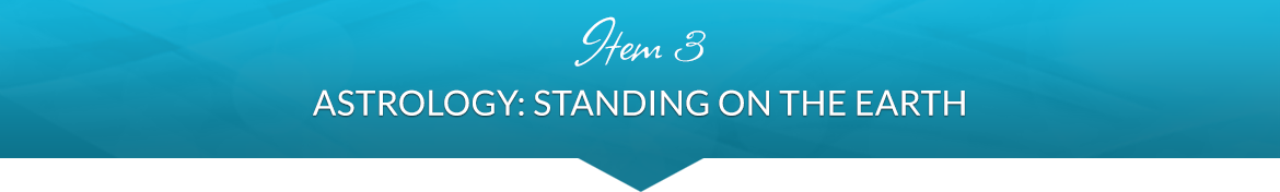 Item 3: Astrology: Standing on the Earth