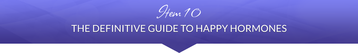 Item 10: The Definitive Guide to Happy Hormones