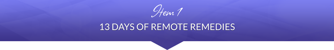 Item 1: 13 Days of Remote Remedies