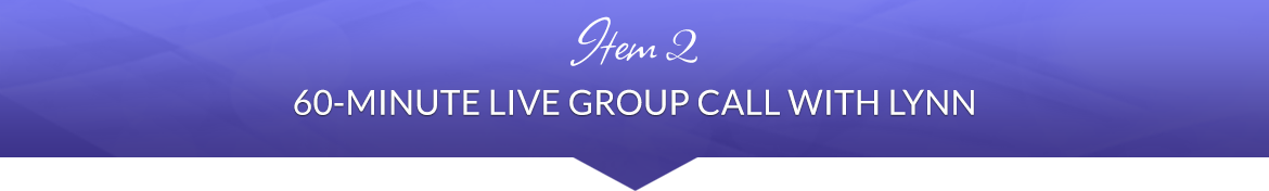 Item 2: 60-Minute Live Group Call with Lynn