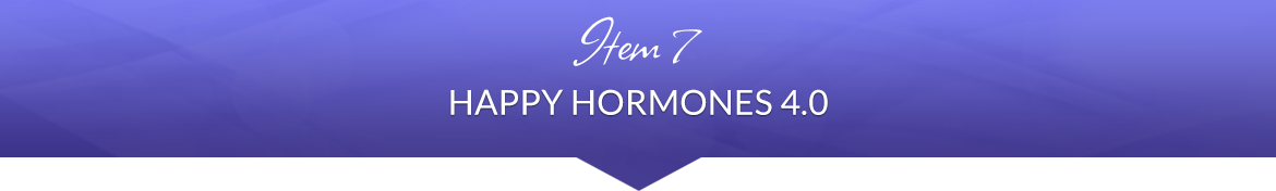 Item 7: Happy Hormones 4.0