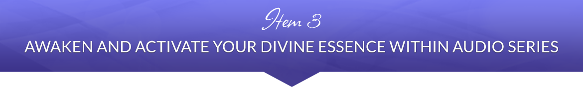 Item 3: Awaken and Activate Your Divine Essence Within Audio Series