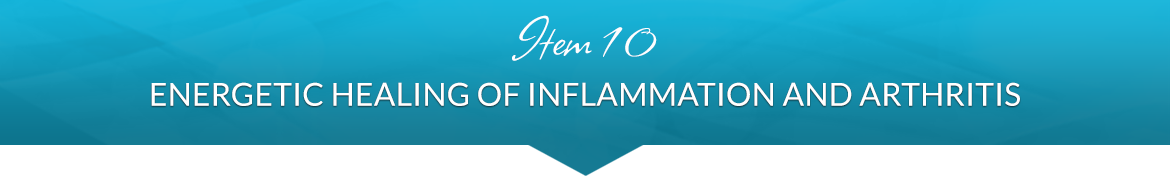 Item 10: Energetic Healing of Inflammation and Arthritis
