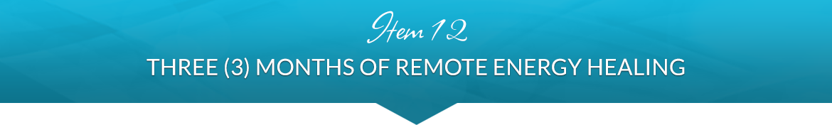 Item 12: Three (3) Months of Remote Energy Healing