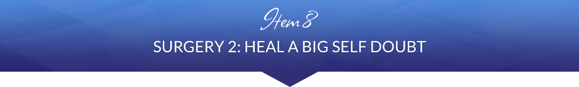 Item 8: Surgery 2: Heal a Big Self Doubt