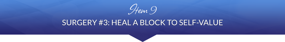 Item 9: Surgery #3: Heal a Block to Self-Value