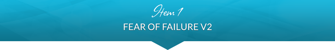 Item 1: Fear of Failure V2