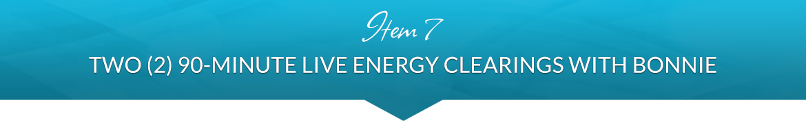 Item 7: Two (2) 90-Minute Live Energy Clearings with Bonnie