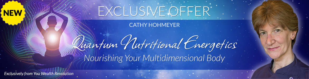 Welcome to Cathy Hohmeyer's Special Offer Page: Quantum Nutritional Energetics: Nourishing Your Multidimensional Body