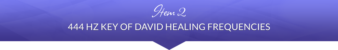 Item 2: 444 Hz Key of David Healing Frequencies