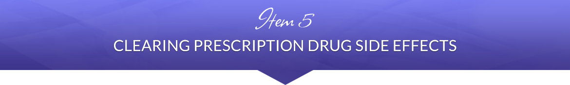 Item 5: Clearing Prescription Drug Side Effects