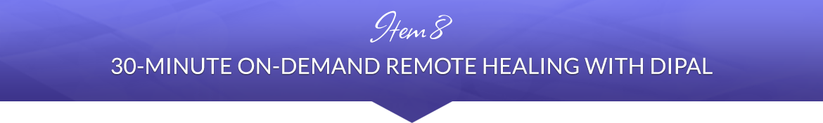 Item 8: 30-Minute On-Demand Remote Healing with Dipal