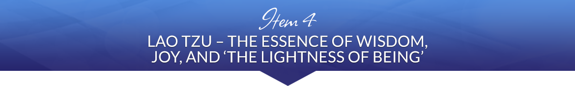 Item 4: Lao Tzu — The Essence of Wisdom, Joy, and 'the Lightness of Being'