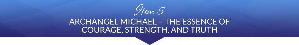 Item 5: Archangel Michael — The Essence of Courage, Strength, and Truth