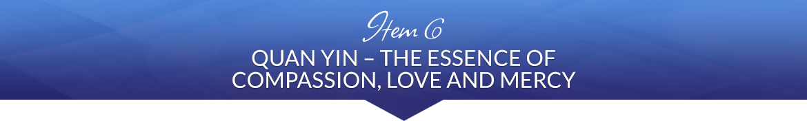 Item 6: Quan Yin — The Essence of Compassion, Love & Mercy