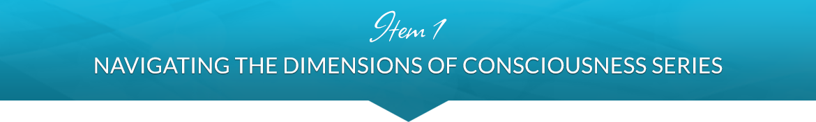 Item 1: Navigating the Dimensions of Consciousness Series