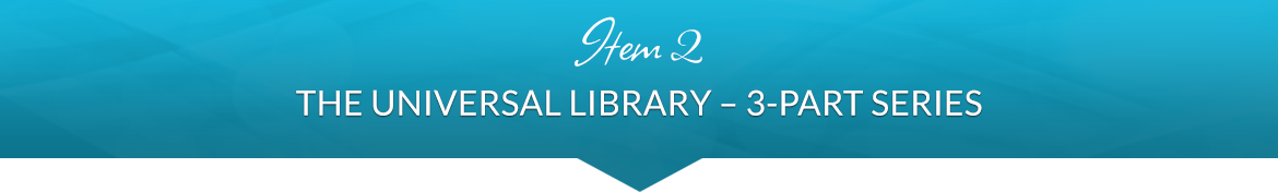 Item 2: The Universal Library — 3-Part Series