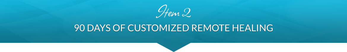 Item 2: 90 Days of Customized Remote Healing