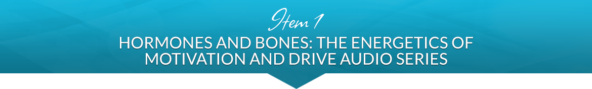 Item 1: Hormones and Bones: The Energetics of Motivation and Drive Audio Series