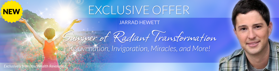 Welcome to Jarrad Hewett's Special Offer Page: Summer of Radiant Transformation: Rejuvenation, Invigoration, Miracles, and More!