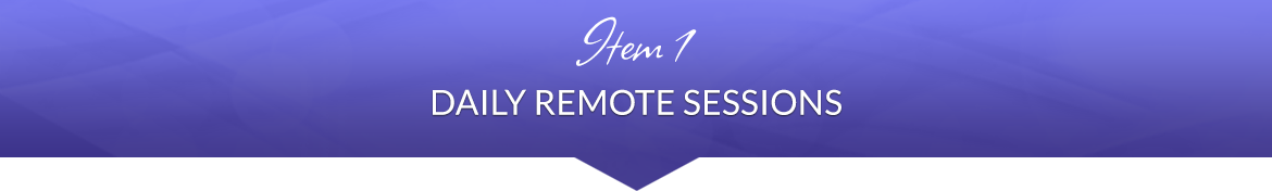 Item 1: Daily Remote Sessions