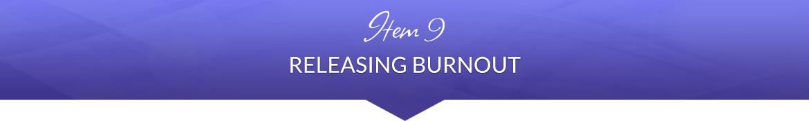 Item 9: Releasing Burnout