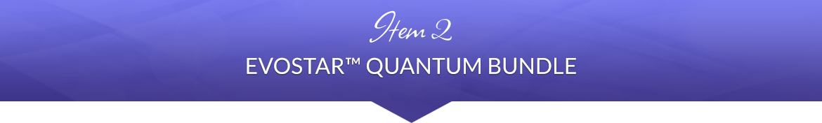 Item 2: EvoStar™ Quantum Bundle