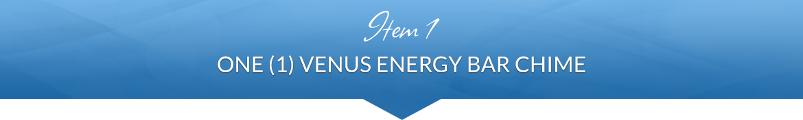 Item 1: One (1) Venus Energy Bar Chime