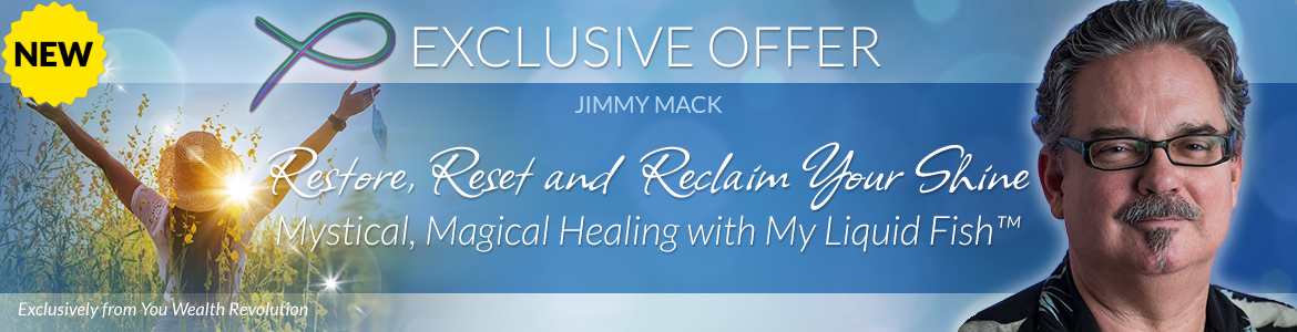 Welcome to Jimmy Mack's Special Offer Page: Restore, Reset and Reclaim Your Shine: Mystical, Magical Healing with My Liquid Fish™