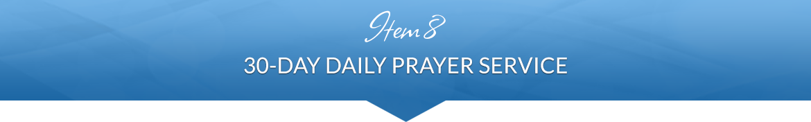 Item 8: 30-Day Daily Prayer Service