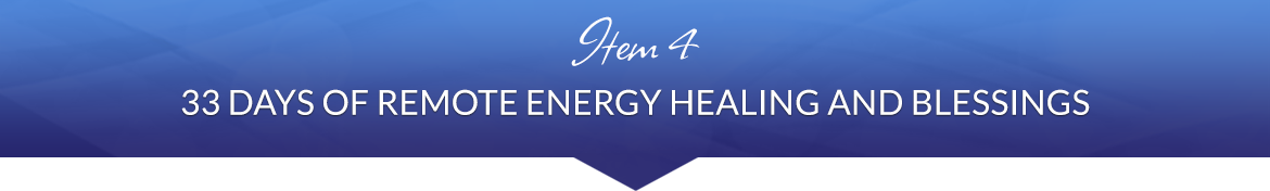 Item 4: 33 Days of Remote Energy Healing and Blessings