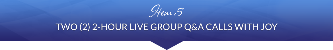 Item 5: Two (2) 2-Hour Live Group Q&A Calls with Joy
