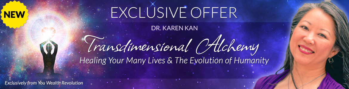 Welcome to Dr. Karen Kan's Special Offer Page: Transdimensional Alchemy: Healing Your Many Lives & the Evolution of Humanity