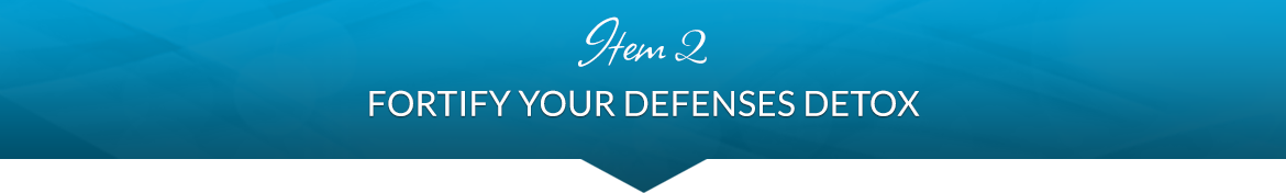 Item 2: Fortify Your Defenses Detox