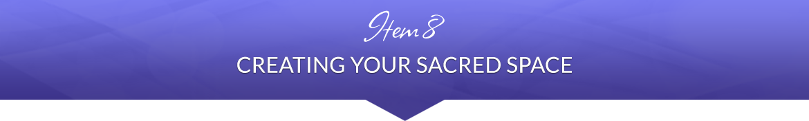 Item 8: Creating Your Sacred Space