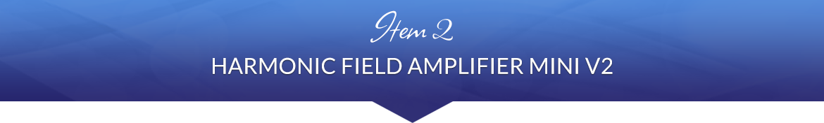 Item 2: Harmonic Field Amplifier Mini V2