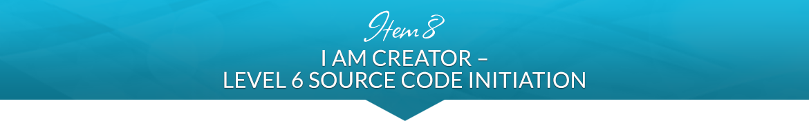 Item 8: I AM Creator — Level 6 Source Code Initiation